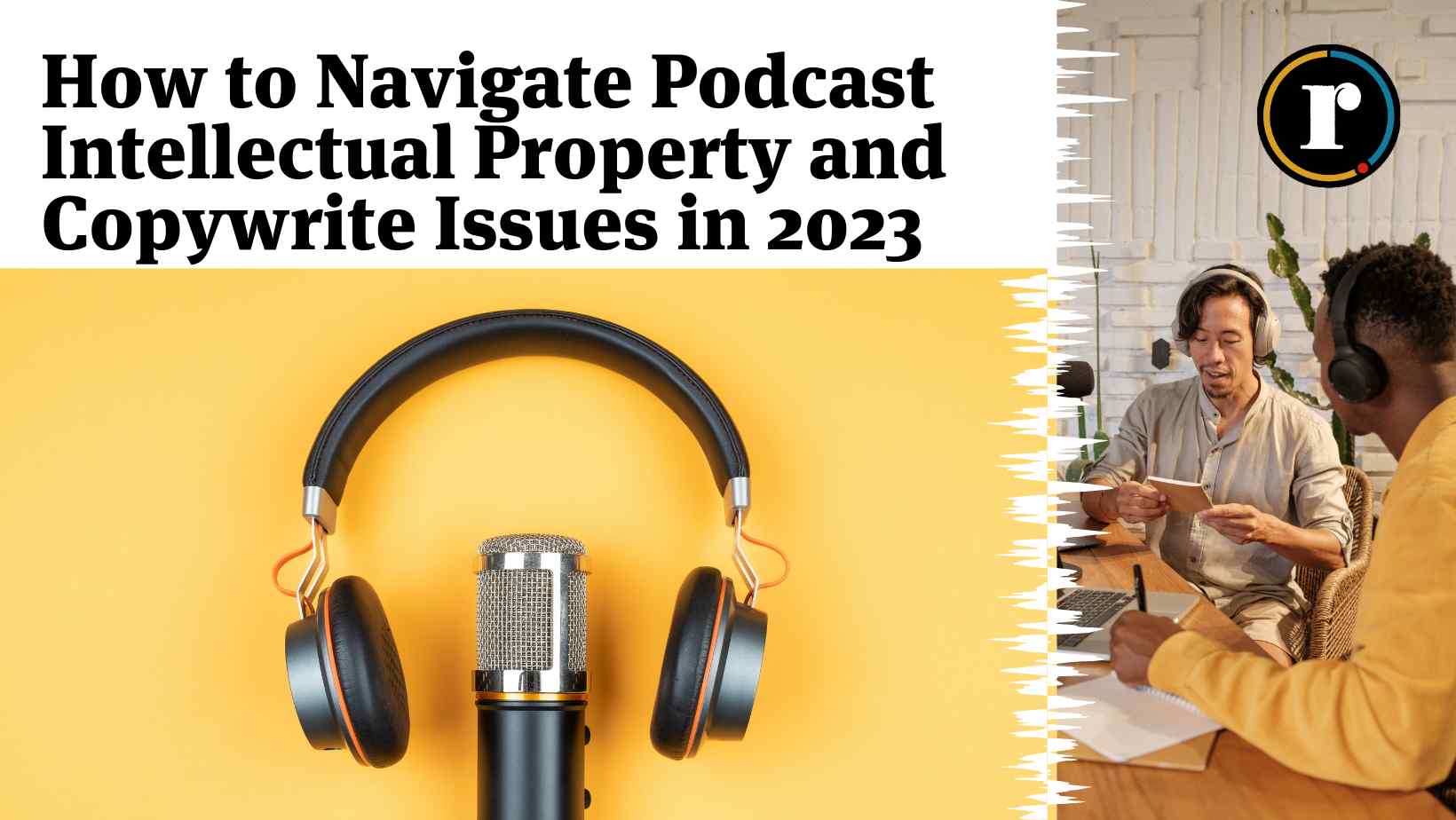 How to Navigate Podcast Intellectual Property and Copyright Issues